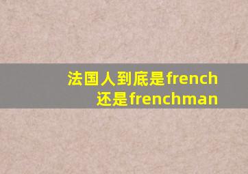 法国人到底是french 还是frenchman